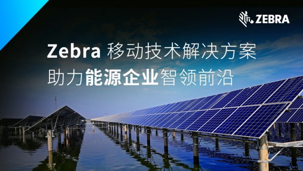 Zebra 移动技术解决方案 助力能源企业智领前沿