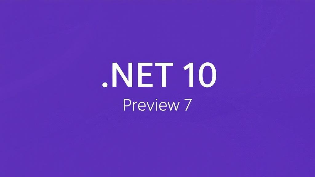 .NET 10 Preview 7发布，接近功能完整版本