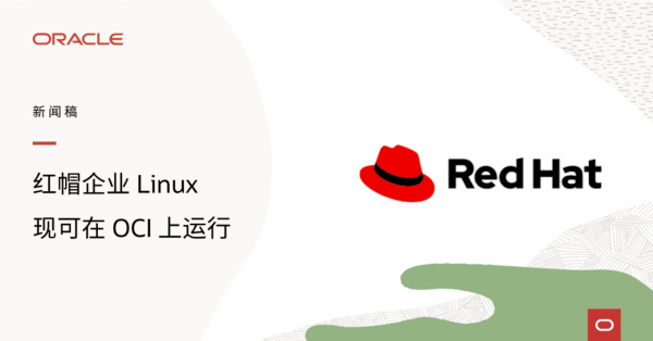 甲骨文与红帽扩大合作，将Red Hat Enterprise Linux引入Oracle Cloud Infrastructure